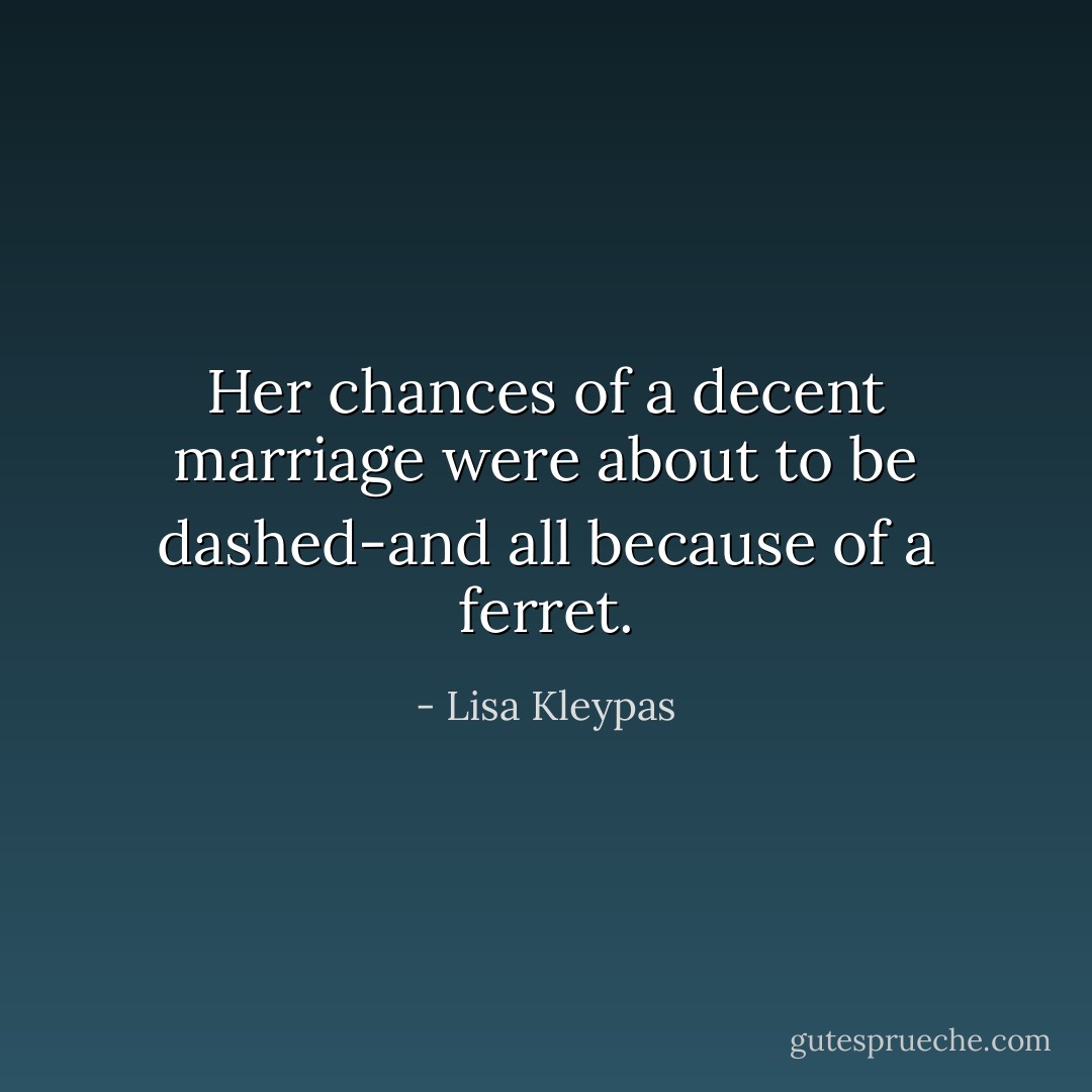 Her chances of a decent marriage were about to be dashed-and all because of a ferret. - Lisa Kleypas