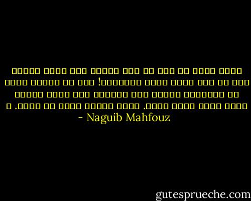 وكان أعجب ما وقع له أنه اكتشف عند صلاة الصبح أنه لم يكن يفقه معنى للفاتحة! حقا لم ينقطع يوما عن الصلاة، ولكنه كان يؤديها كما يحلق ذقنه، وكما يعقد رباط عنقه. بفكر مشغول بأمر أو بآخر. ـ - Naguib Mahfouz