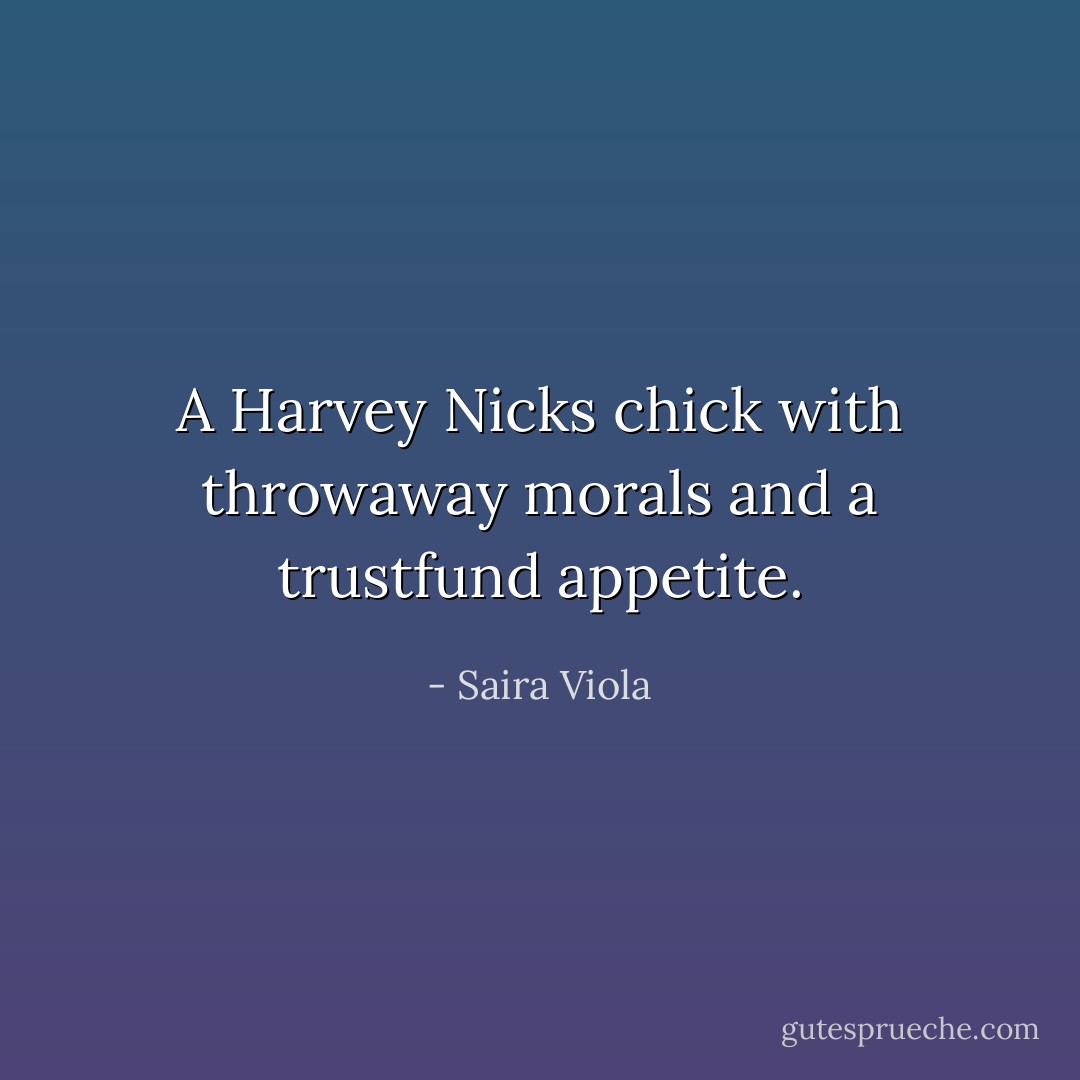 A Harvey Nicks chick with throwaway morals and a trustfund appetite. - Saira Viola