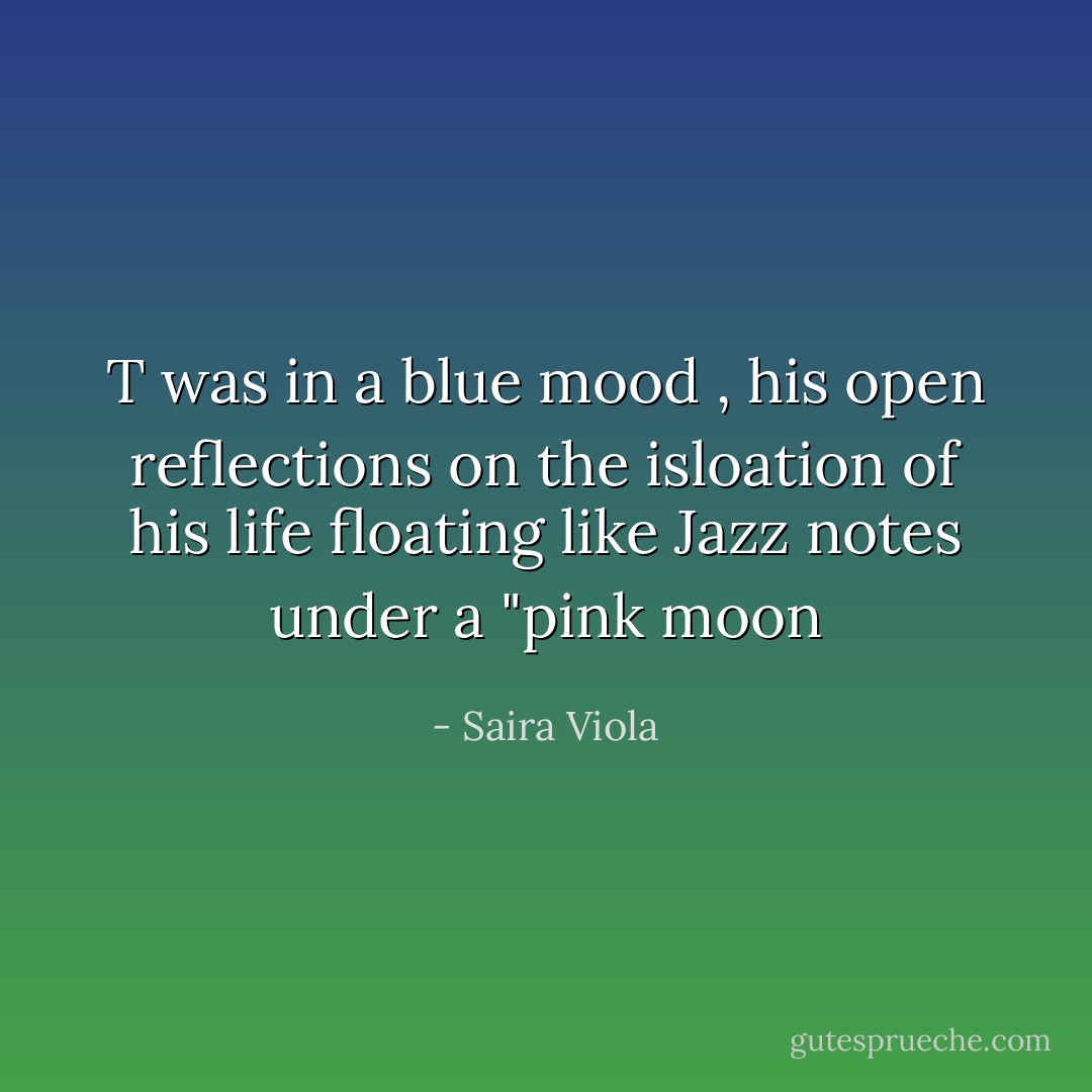 T was in a blue mood , his open reflections on the isloation of his life floating like Jazz notes under a "pink moon - Saira Viola