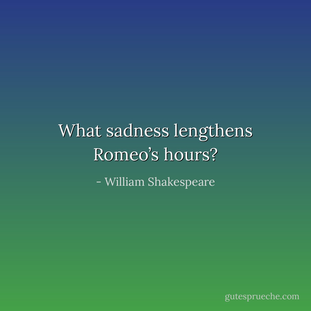 What sadness lengthens Romeo’s hours? - William Shakespeare