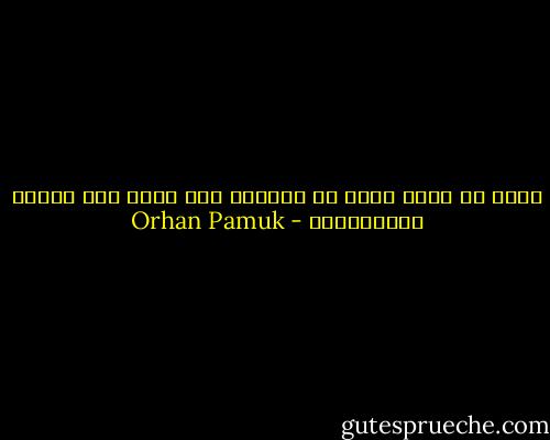 الحب هو رغبة ملحة فى العثور على مرفأ آمن لروحك الإنسانية - Orhan Pamuk