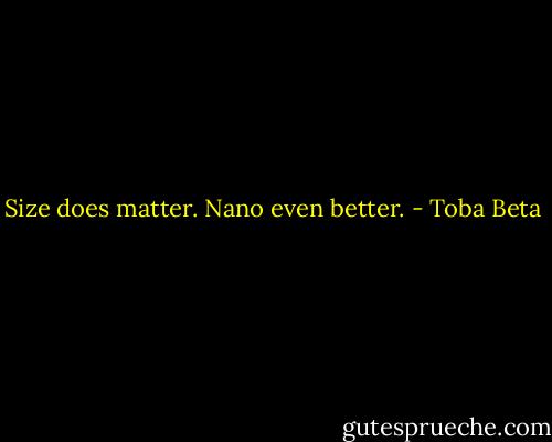 Size does matter.<br />Nano even better. - Toba Beta