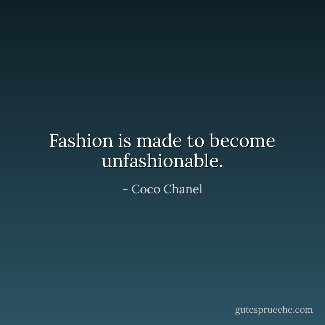Fashion is made to become unfashionable. - Coco Chanel