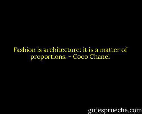 Fashion is architecture: it is a matter of proportions. - Coco Chanel