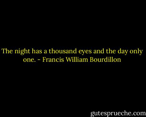 The night has a thousand eyes and the day only one. - Francis William Bourdillon