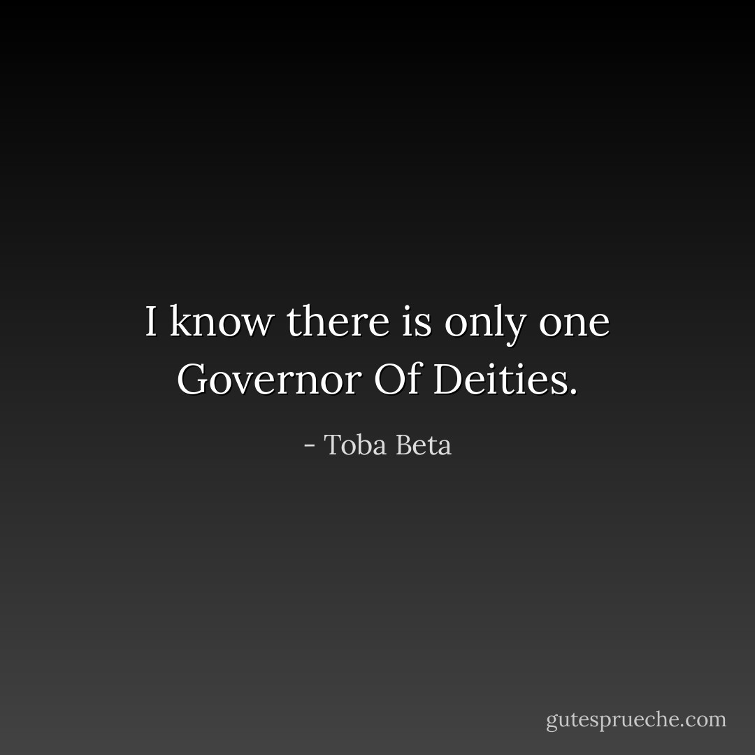 I know there is only one<br />Governor<br />Of<br />Deities. - Toba Beta