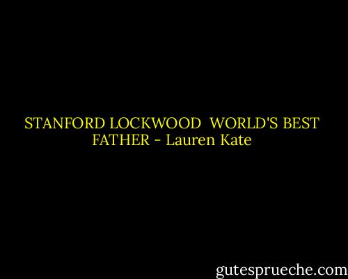 STANFORD LOCKWOOD <br />WORLD'S BEST FATHER - Lauren Kate