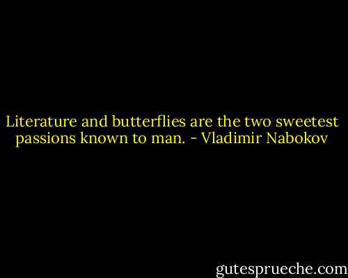 Literature and butterflies are the two sweetest passions known to man. - Vladimir Nabokov