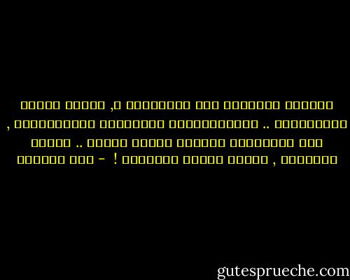 إِذَاْ جَلَسْت فِي الظّلاَم ْ, بيْنَ يَديْ العَلاّمْ .. فَاستَعمِلْ أَخْلاقَ الأَطفَالْ , فَـ الطِفْلُ إِذَاْ طَلبَ شَيءٌ .. فَلمْ يُعطَهْ , بَكَى حَتّى أَخَذهْ !  - ابن الجوزي