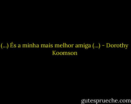 (...) És a minha mais melhor amiga (...) - Dorothy Koomson