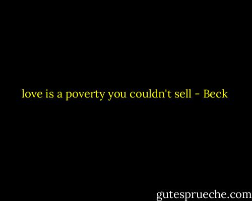 love is a poverty you couldn't sell - Beck