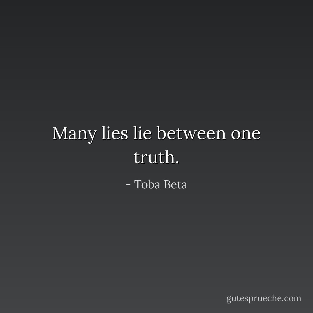 Many lies lie between one truth. - Toba Beta