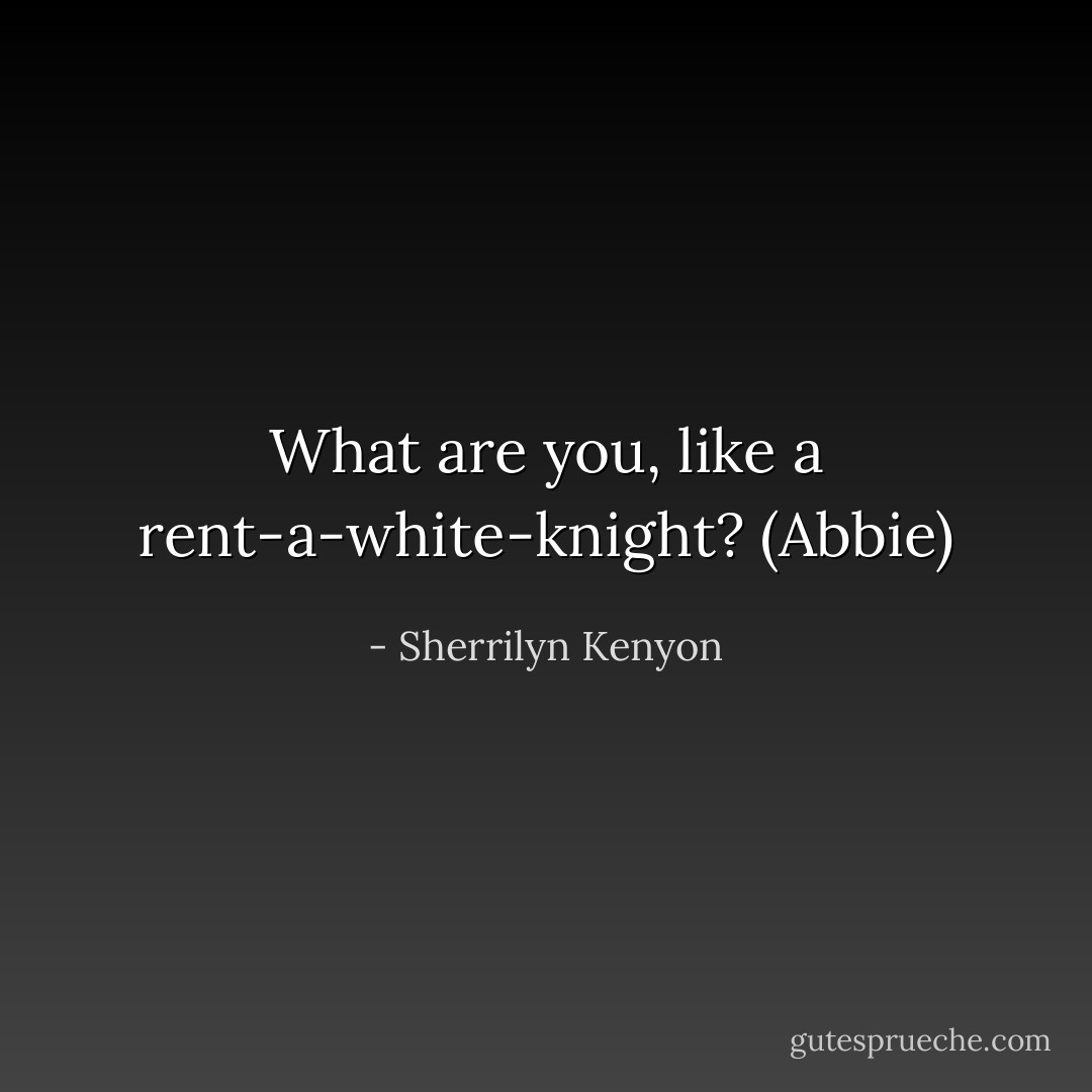 What are you, like a rent-a-white-knight? (Abbie) - Sherrilyn Kenyon