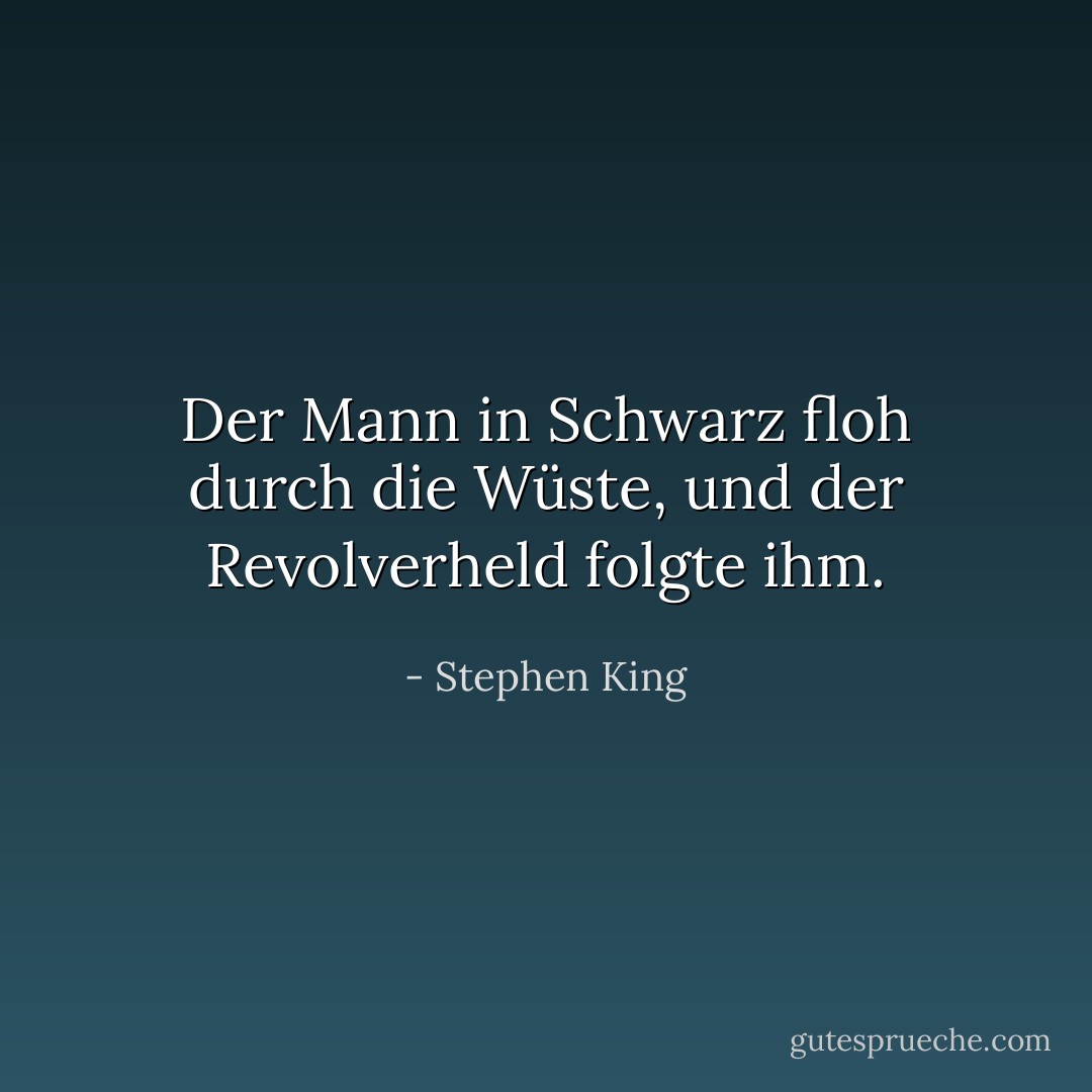 Der Mann in Schwarz floh durch die Wüste, und der Revolverheld folgte ihm. - Stephen King<