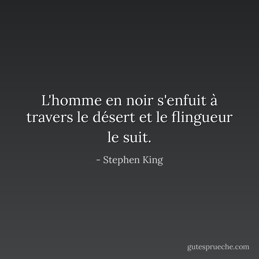 L'homme en noir s'enfuit à travers le désert et le flingueur le suit. - Stephen King