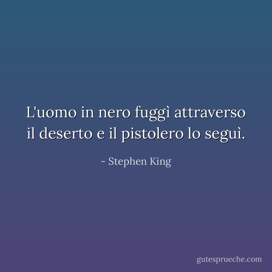 L'uomo in nero fuggì attraverso il deserto e il pistolero lo seguì. - Stephen King