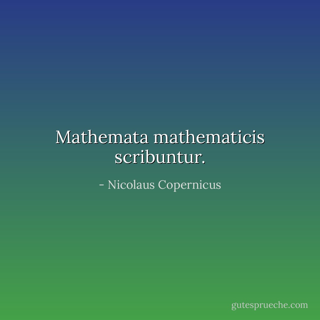 Mathemata mathematicis scribuntur. - Nicolaus Copernicus