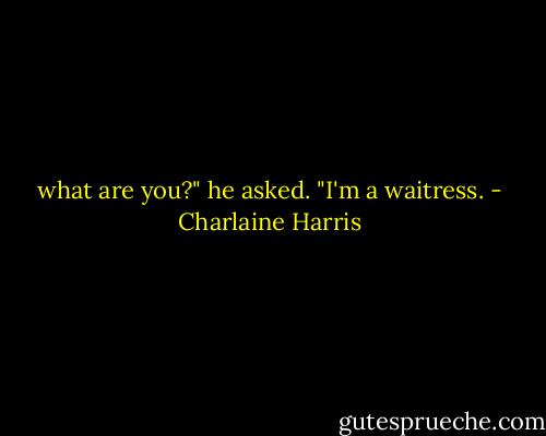 what are you?" he asked. "I'm a waitress. - Charlaine Harris