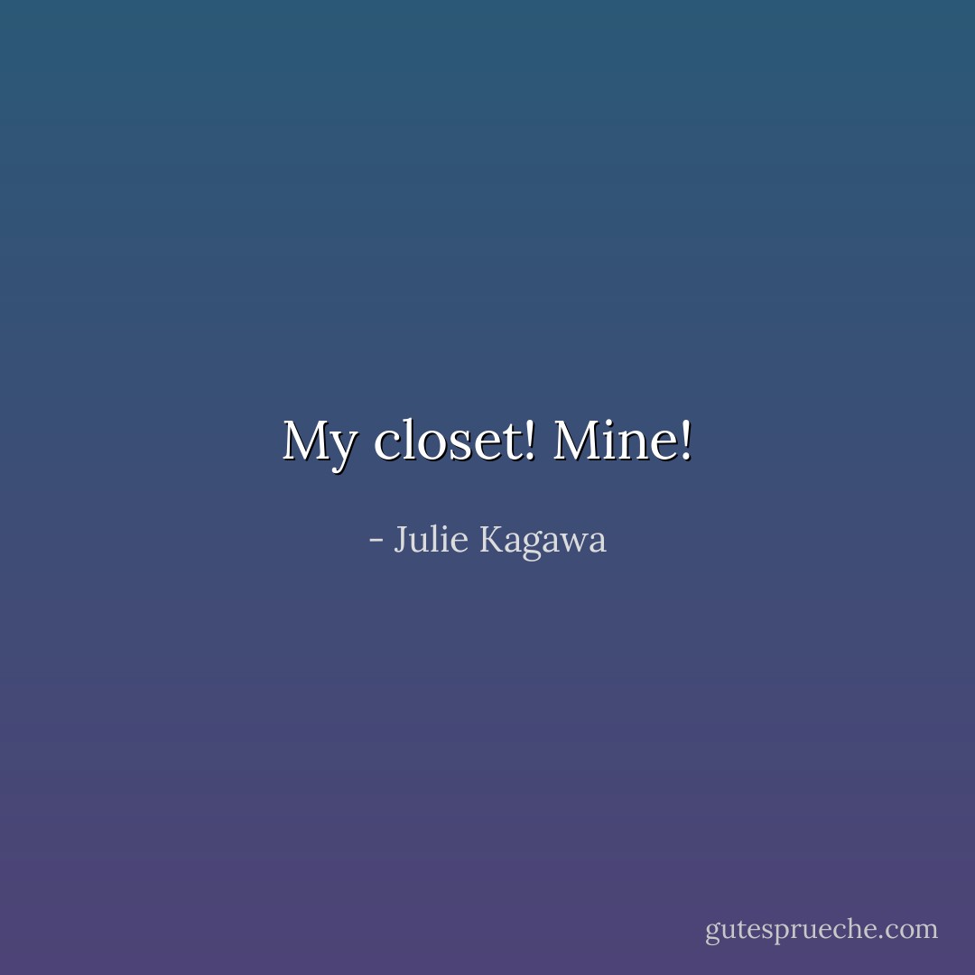 My closet! Mine! - Julie Kagawa