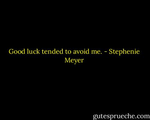 Good luck tended to avoid me. - Stephenie Meyer