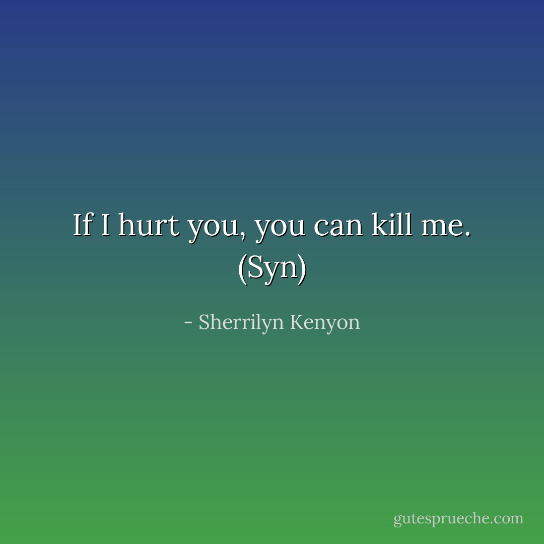 If I hurt you, you can kill me. (Syn) - Sherrilyn Kenyon