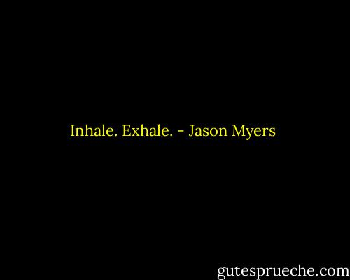 Inhale. Exhale. - Jason Myers