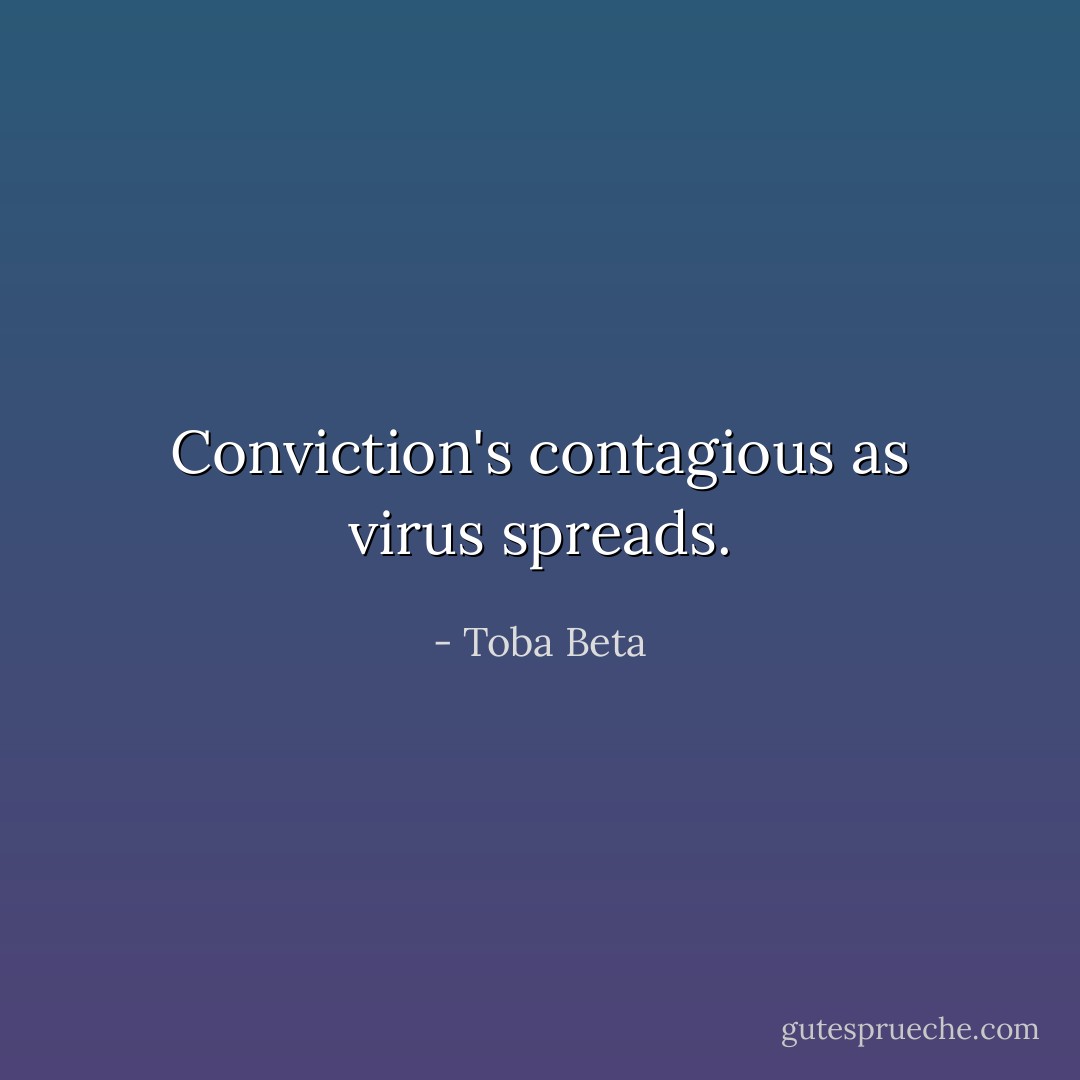 Conviction's contagious as virus spreads. - Toba Beta