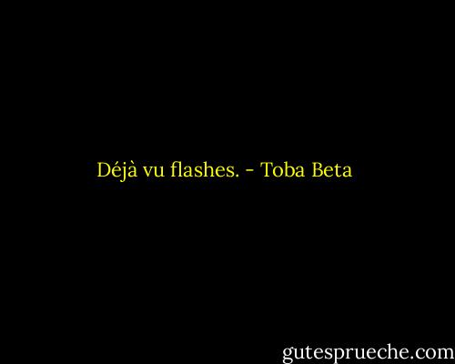 Déjà vu flashes. - Toba Beta