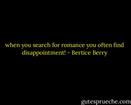 when you search for romance you often find disappointment! - Bertice Berry