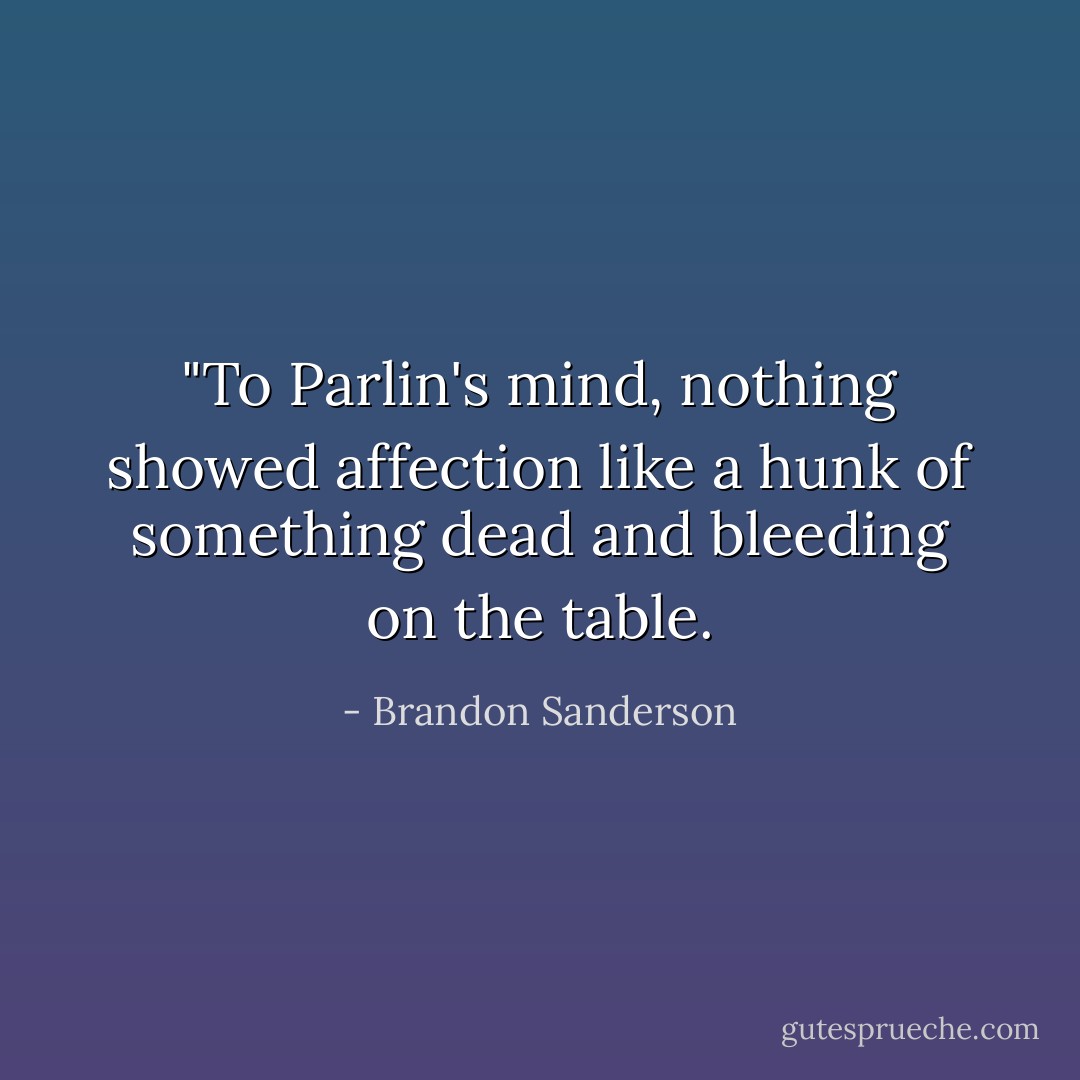 ‎"To Parlin's mind, nothing showed affection like a hunk of something dead and bleeding on the table. - Brandon Sanderson