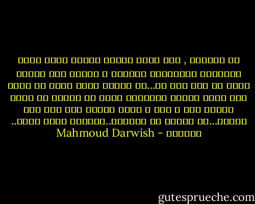 قل للحياة , كما يليق بشاعر متمرس<br />سيري ببطء كالإناث الواثقات بسحرهن و كيدهن<br />لكل واحدة نداء ما خفي<br />هيت لك...ما أجملك<br />سيري ببطء يا حياة لكي أراك بكامل النقصان حولي<br />كم نسيتك في خضمك باحثا عني و عنك<br />و كلما أدركت سرا منك قلت بقسوة...ما أجهلك<br />قل للغياب..نقصتني<br />وأنا حضرت.. لأكملك - Mahmoud Darwish