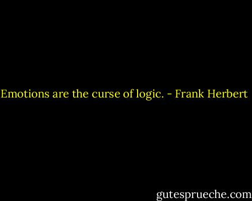 Emotions are the curse of logic. - Frank Herbert
