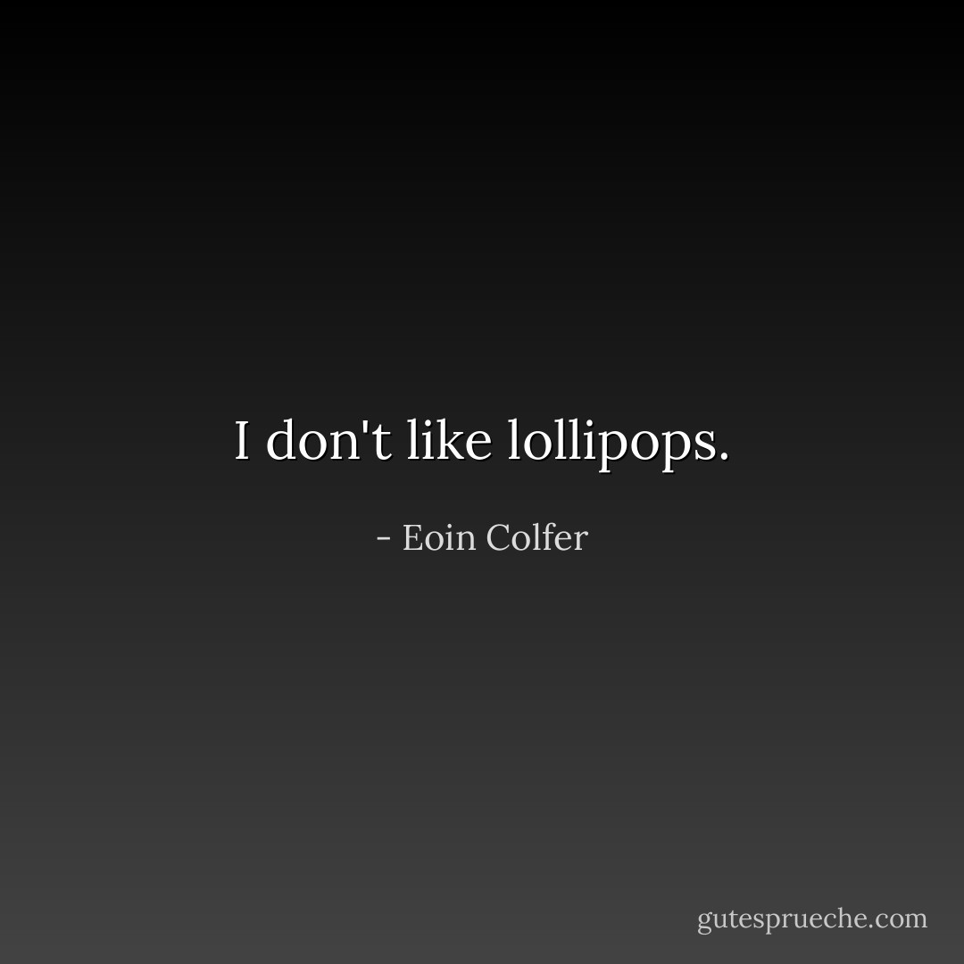 I don't like lollipops. - Eoin Colfer