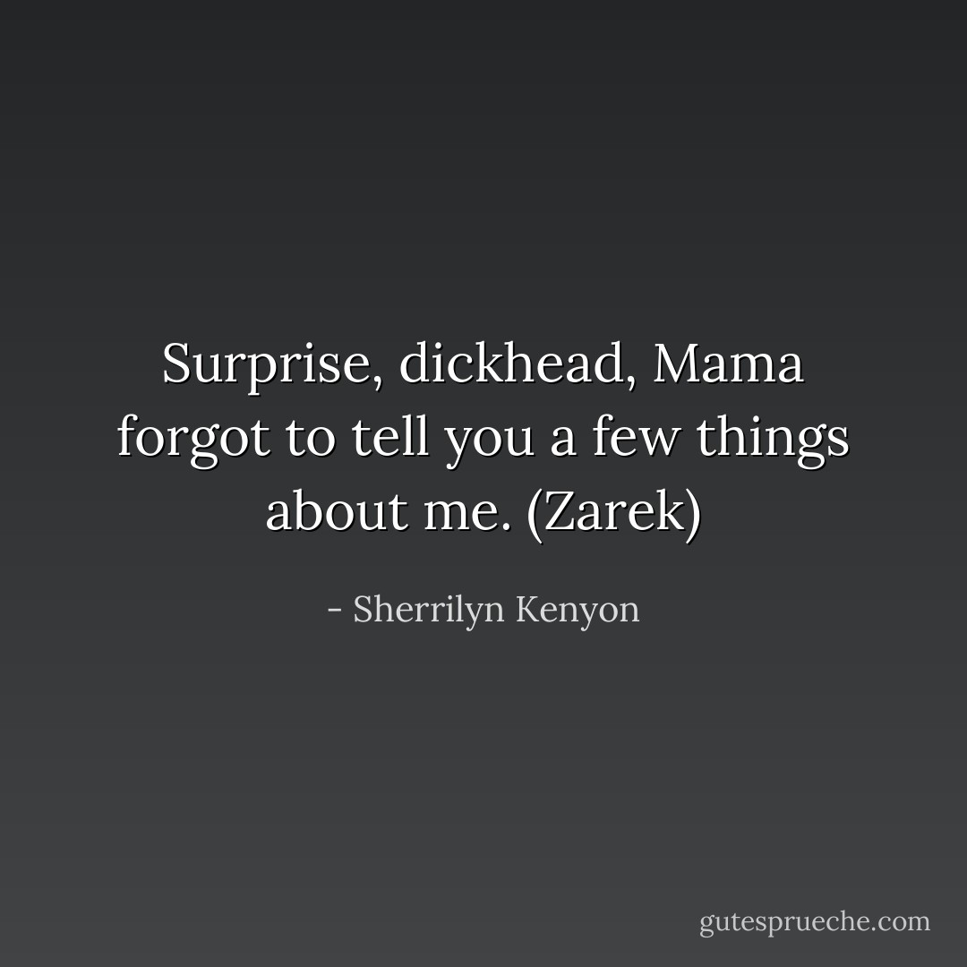 Surprise, dickhead, Mama forgot to tell you a few things about me. (Zarek) - Sherrilyn Kenyon
