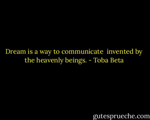 Dream is a way to communicate <br />invented by the heavenly beings. - Toba Beta