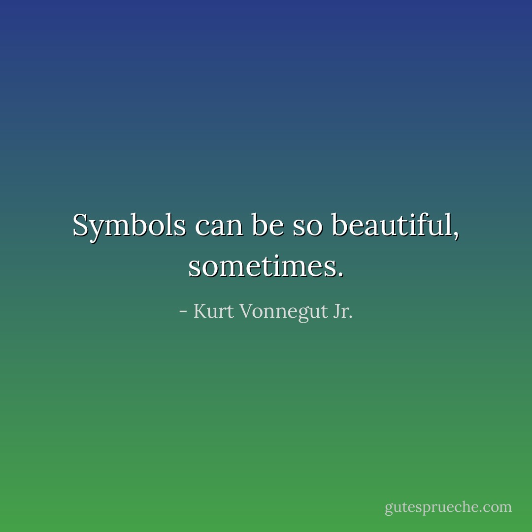 Symbols can be so beautiful, sometimes. - Kurt Vonnegut Jr.