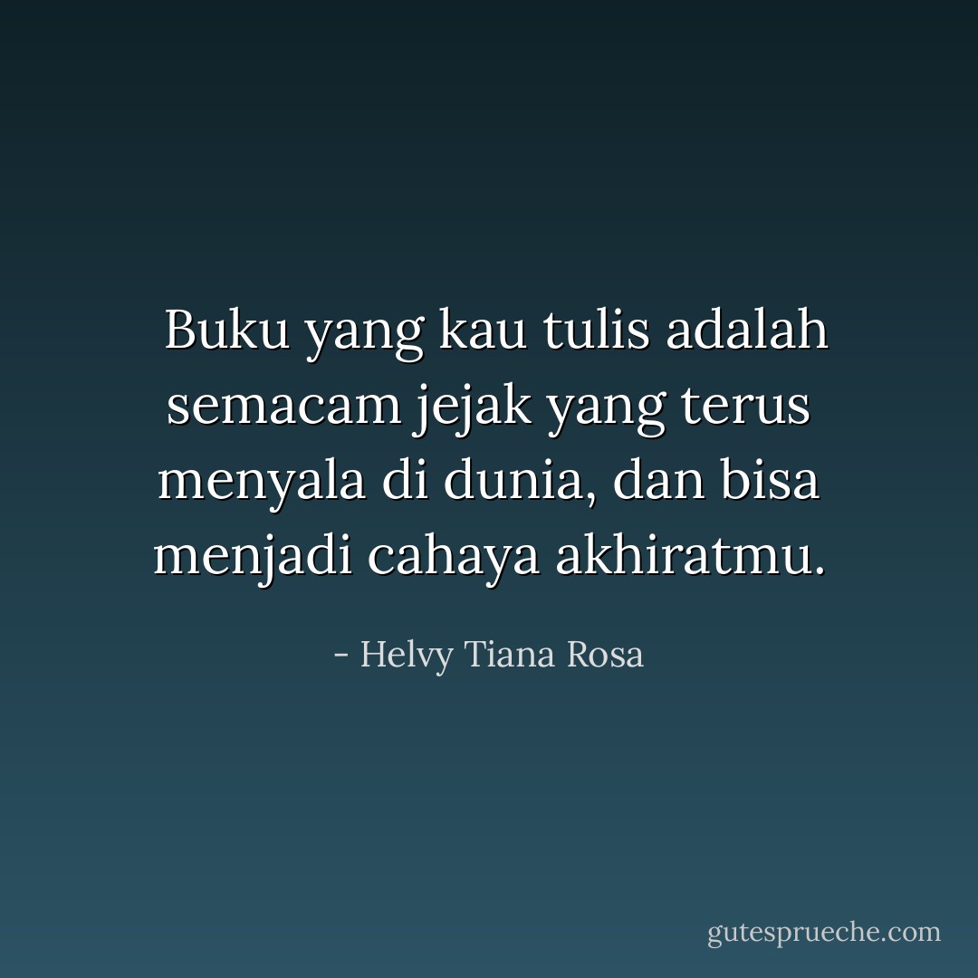 <br />Buku yang kau tulis adalah semacam jejak yang terus menyala di dunia, dan bisa menjadi cahaya akhiratmu. - Helvy Tiana Rosa