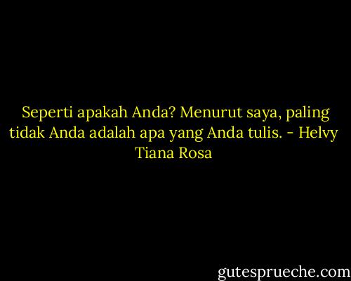 <br />Seperti apakah Anda? Menurut saya, paling tidak Anda adalah apa yang Anda tulis. - Helvy Tiana Rosa