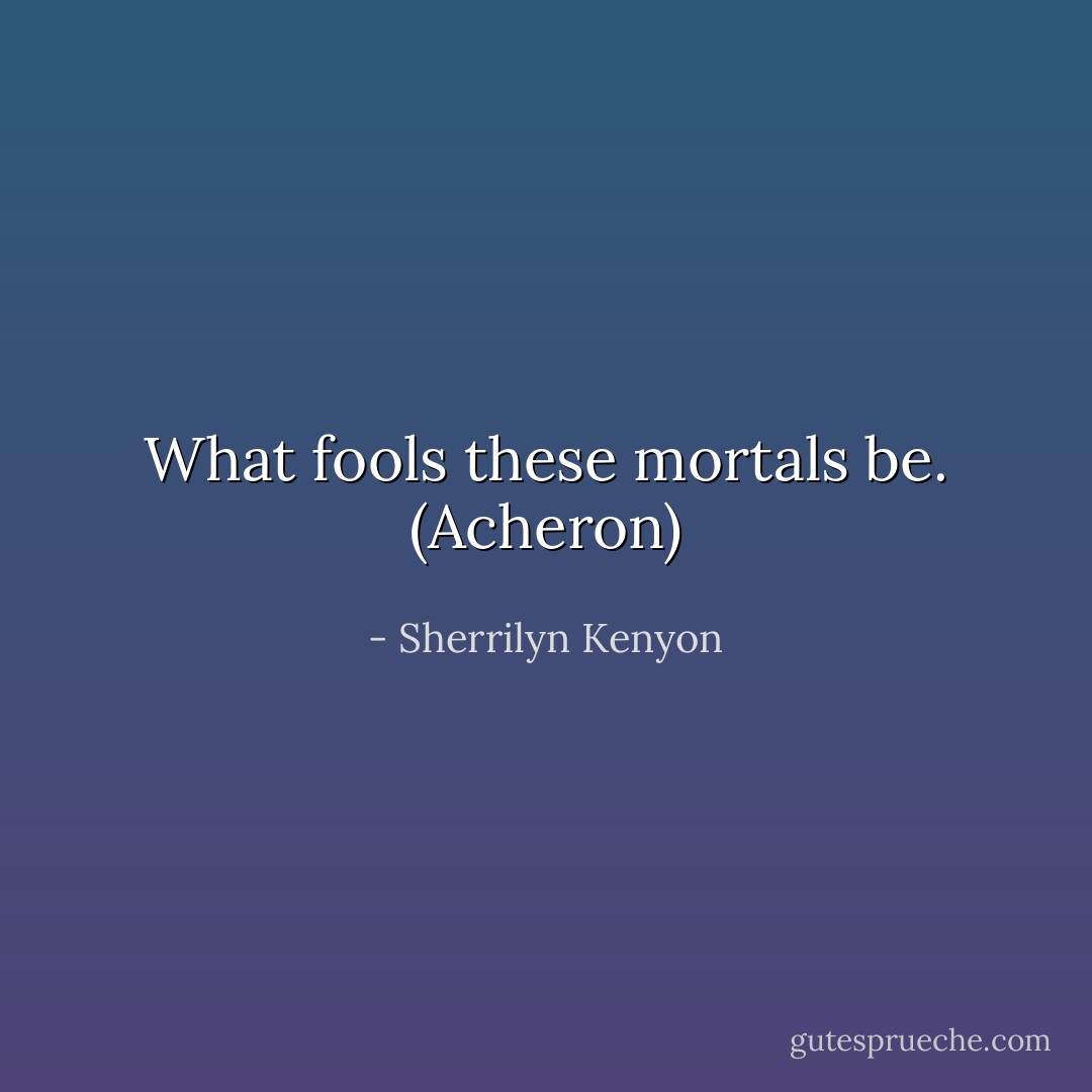 What fools these mortals be. (Acheron) - Sherrilyn Kenyon