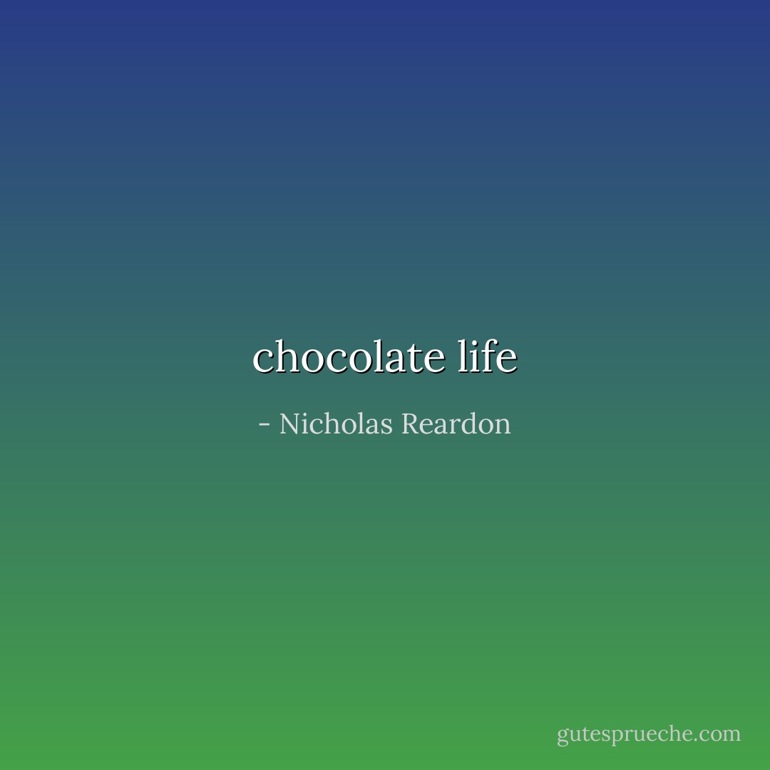 chocolate life - Nicholas Reardon