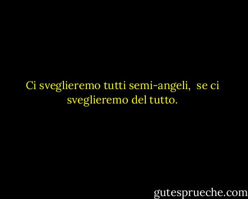 Ci sveglieremo tutti semi-angeli, <br />se ci sveglieremo del tutto. - Rod McKuen