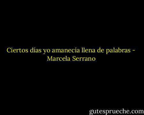 Ciertos días yo amanecía llena de palabras - Marcela Serrano