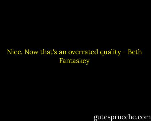 Nice. Now that's an overrated quality - Beth Fantaskey
