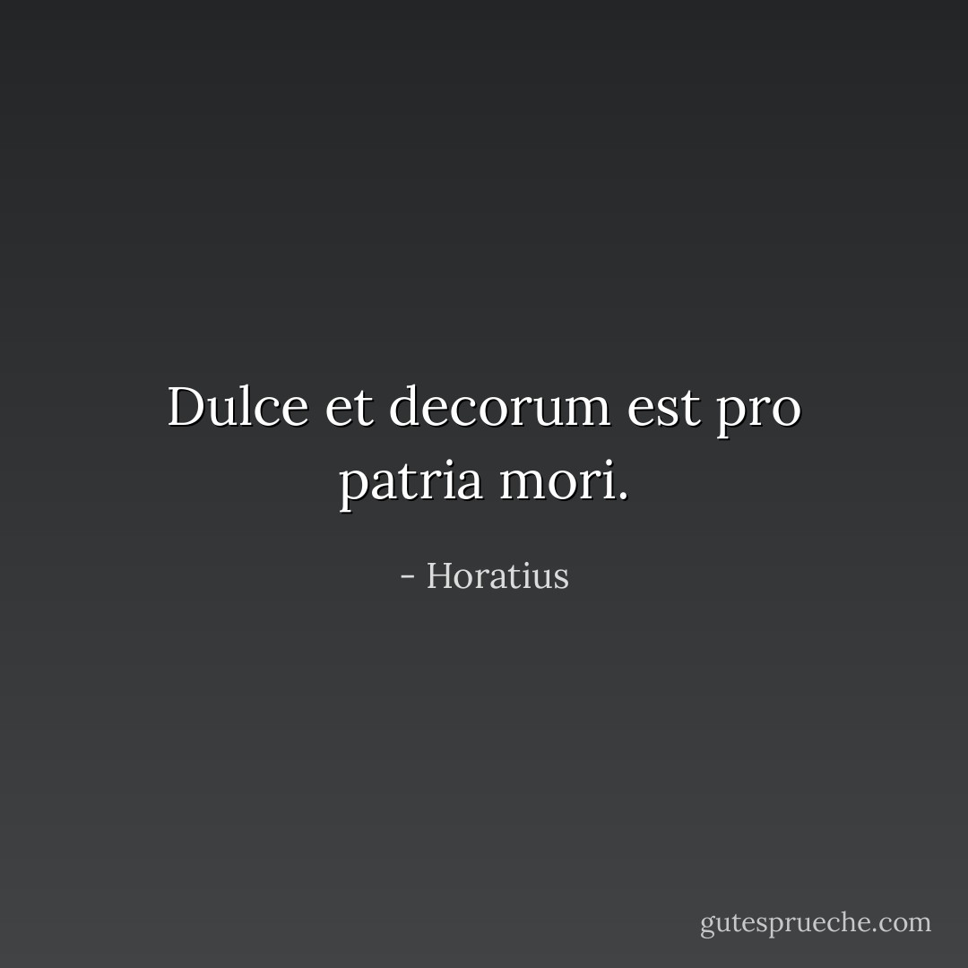 Dulce et decorum est pro patria mori. - Horatius<