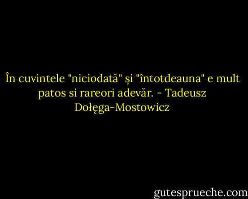 În cuvintele "niciodată" și "întotdeauna" e mult patos si rareori adevăr. - Tadeusz Dołęga-Mostowicz