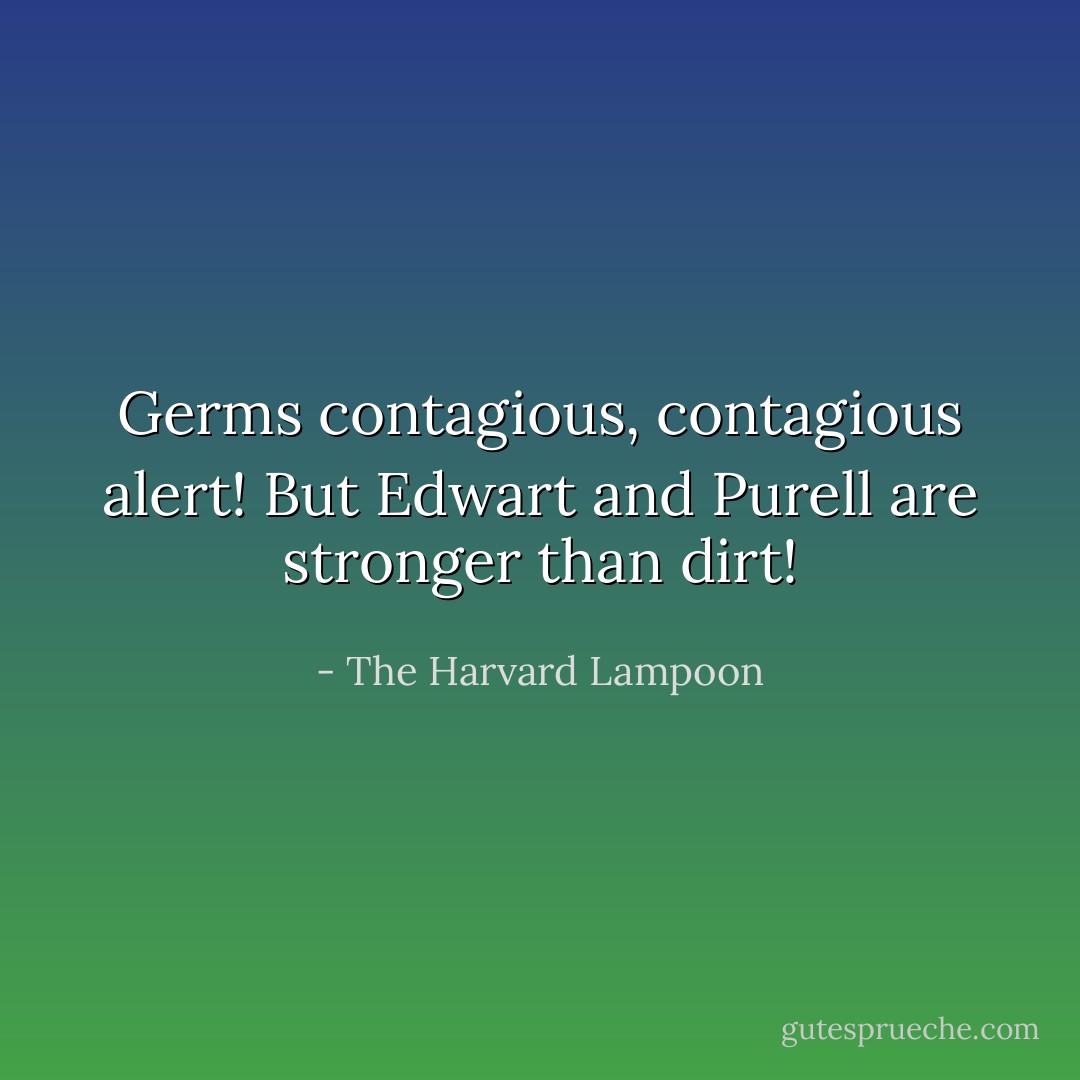 Germs contagious, contagious alert!<br />But Edwart and Purell are stronger than dirt! - The Harvard Lampoon