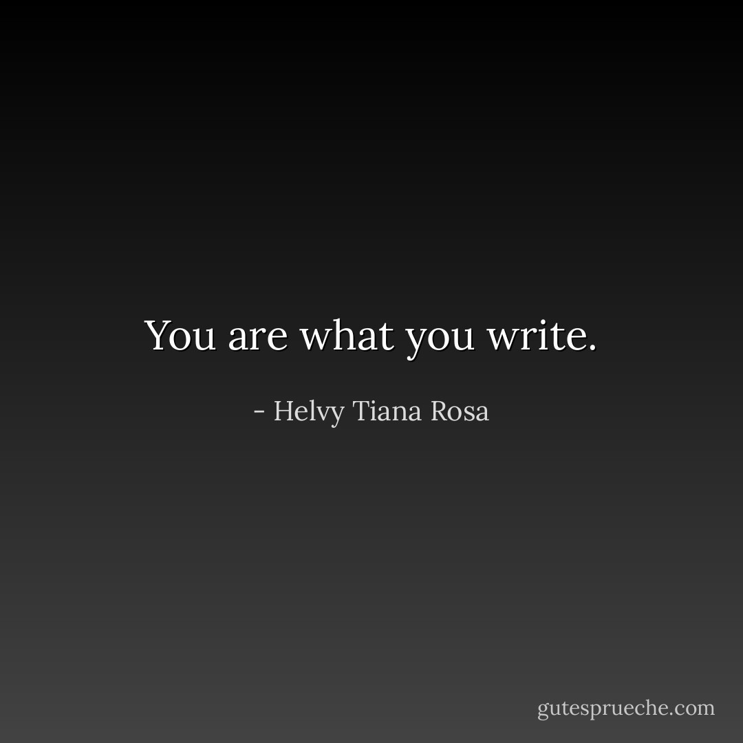 You are what you write. - Helvy Tiana Rosa
