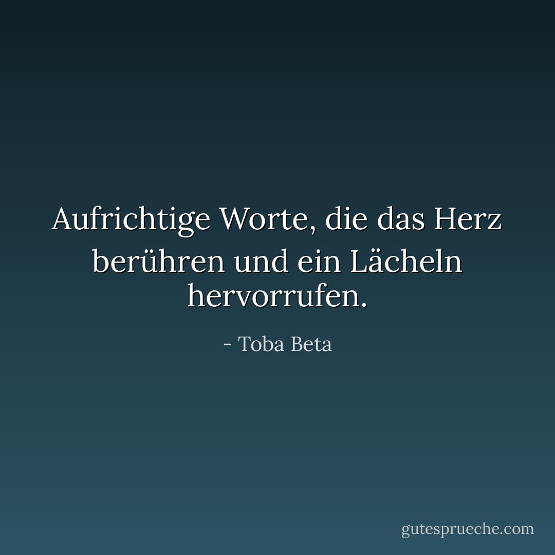 Aufrichtige Worte, die das Herz berühren und ein Lächeln hervorrufen. - Toba Beta<