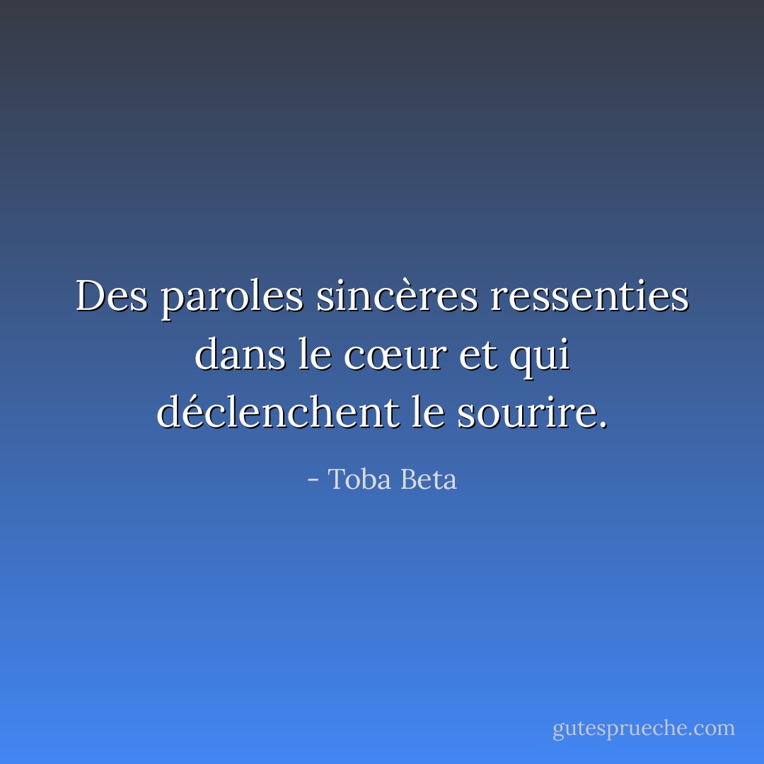 Des paroles sincères ressenties dans le cœur et qui déclenchent le sourire. - Toba Beta